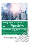 Managing sales pipeline(s) with Pipedrive. How to use the fast growing CRM platform for SME and get the best of it libro