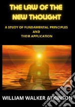 The law of the new thought. A study of fundamental principles and their application libro