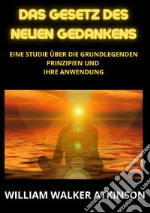 Das Gesetz des neuen Gedankens. Eine Studie über die grundlegenden Prinzipien und Ihre Anwendung libro