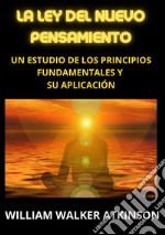 La ley del nuevo pensamiento. Un estudio de los principios fundamentales y su aplicación libro