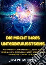 Die macht ihres unterbewusstseins. Wissenschaftliche Techniken, die es Ihnen ermöglichen, die unbegrenzten Kräfte Ihres Unterbewusstseins zu nutzen libro