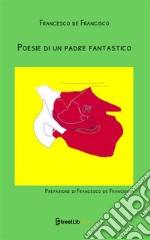 Poesie di un padre fantastico. Nuova ediz. libro