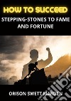 How to succeed. Stepping-stones to fame and fortune libro