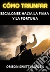 Cómo triunfar. Escalones hacia la fama y la fortuna libro