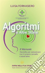 Algoritmi e altre storie. Il manuale. Tecniche per comunicare con il proprio cervello e stare bene