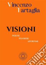 Visioni. Poesie, pensieri, aforismi libro