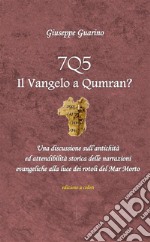 7Q5 il vangelo a Qumran? Una discussione sull'antichità ed attendibilità storica delle narrazioni evangeliche alla luce dei rotoli del Mar Morto Morto libro