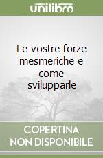 Le vostre forze mesmeriche e come svilupparle libro