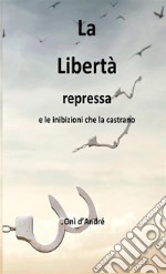 La libertà repressa e le inibizioni che la castrano