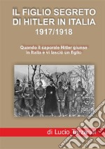 Il figlio segreto di Hitler in Italia 1917/1918. Quando il caporale Hitler giunse in Italia e vi lasciò un figlio libro