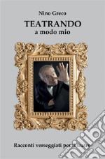 Teatrando a modo mio. Racconti verseggiati per il teatro libro