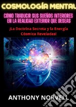 Cosmología mental. Cómo traducir sus sueños interiores en la realidad exterior que deseas libro