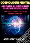 Cosmología mental. Cómo traducir sus sueños interiores en la realidad exterior que deseas libro