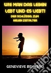 Wie man das leben lebt und es liebt!. Der Schlüssel zum neuen Zeitalter libro