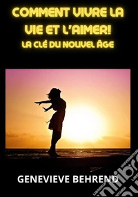 Comment vivre la vie et l'aimer!. La clé du nouvel âge libro