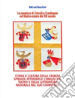 La congiura di Zrinski e Frankopan nel teatro croato del XX secolo. Storia e cultura della Corazia spiegata attraverso l'analisi del teatro e della letteratura nazionale nel suo complesso libro