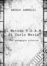 Il metodo V.D.A.M. di Carlo Merlo. Una pedagogia attorica libro