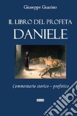 Il libro del profeta Daniele. Commentario storico-profetico libro