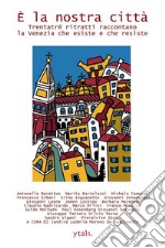 È la nostra città. Trentatré ritratti raccontano la Venezia che esiste e che resiste libro