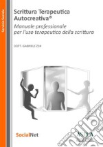 Scrittura Terapeutica Autocreativa®. Manuale professionale per l'uso terapeutico della scrittura. Nuova ediz.