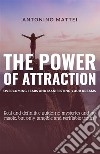 The power of attraction: overcoming fears and manifesting your dreams. Real and definitive guide: no mysteries and no magic, but only tangible and verifiable truths libro di Mattei Antonino