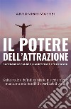 Il potere dell'attrazione: superare le paure e manifestare i tuoi sogni. Guida reale e definitiva: niente misteri e niente magie, ma solo tangibili e verificabili verità libro di Mattei Antonino