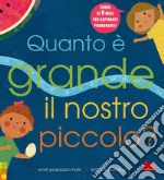 Quanto è grande il nostro piccolo? Ediz. a colori libro