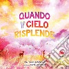 Quando il cielo risplende. Ediz. a colori libro