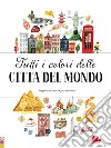 Tutti i colori delle città del mondo. Ediz. a colori libro