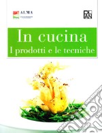 In cucina. I prodotti e le tecniche libro