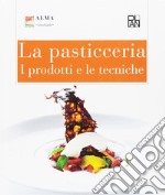 La pasticceria. I prodotti e le tecniche libro