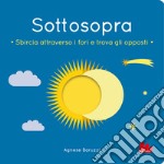 Sottosopra. Sbircia attraverso i fori e trova gli opposti. Ediz. a colori