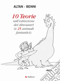 10 teorie sull'estinzione dei dinosauri (e 25 animali fantastici). Ediz. a colori libro