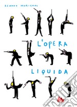 L'opera liquida. Ediz. illustrata libro