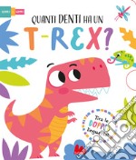 Quanti denti ha un t-rex? Scorri e scopri. Ediz. a colori libro