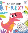 Quanti denti ha un t-rex? Scorri e scopri. Ediz. a colori libro