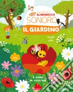 Il giardino. Il mio piccolo almanacco sonoro. Ediz. a colori libro