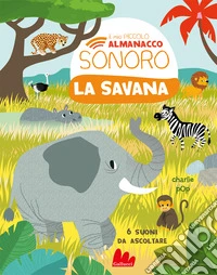 La savana. Il mio piccolo almanacco sonoro. Ediz. a colori