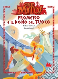 Prometeo e il dono del fuoco. Che mito! libro