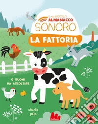 La fattoria. Il mio piccolo almanacco sonoro. Ediz. a colori