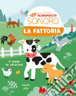 La fattoria. Il mio piccolo almanacco sonoro. Ediz. a colori