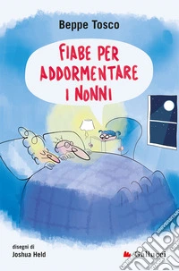 Fiabe per addormentare i nonni. Ediz. illustrata libro