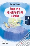 Fiabe per addormentare i nonni. Ediz. illustrata libro di Tosco Beppe