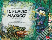 Il flauto magico dall'opera di Wolfgang Amadeus Mozart. Ediz. italiana e inglese