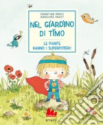 Nel giardino di timo. Le piante hanno i superpoteri! Ediz. a colori libro