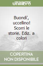 Buondì uccellino! Scorri le storie. Ediz. a colori libro