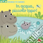 In acqua, piccolo Ippo! Scorri le storie. Ediz. a colori libro