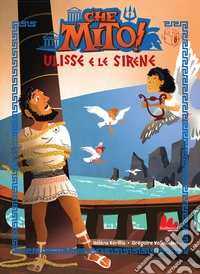 Ulisse e le sirene. Che mito! Ediz. a colori