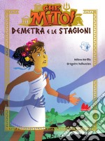 Demetra e le stagioni. Che mito! Ediz. a colori libro