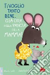 Ti voglio tanto bene... Già ora nella pancia mamma! Ediz. a colori libro